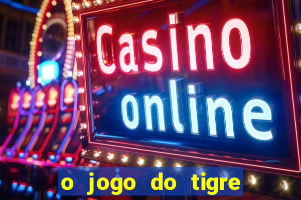 o jogo do tigre da dinheiro